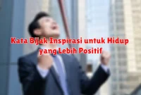 Kata Bijak Inspirasi untuk Hidup yang Lebih Positif Kata Bijak Inspirasi untuk Hidup yang Lebih Positif
