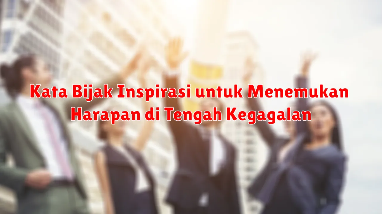 Kata Bijak Inspirasi untuk Menemukan Harapan di Tengah Kegagalan