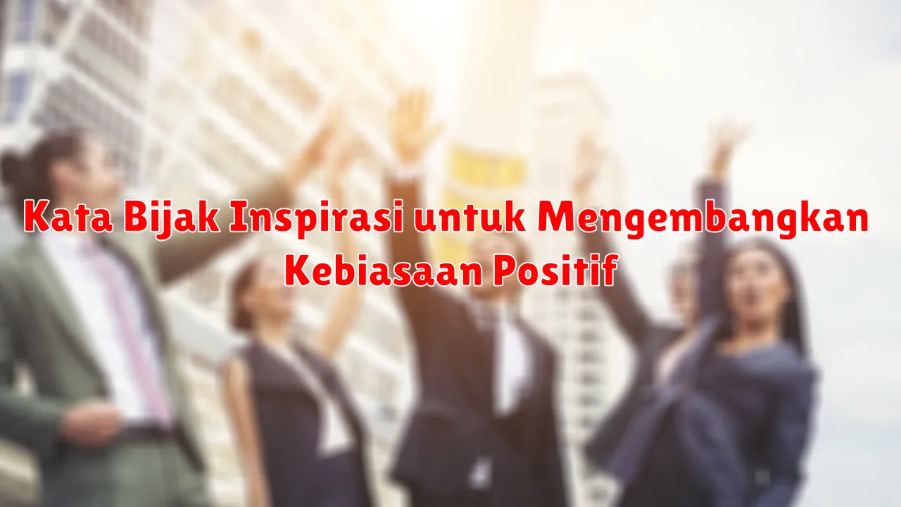 Kata Bijak Inspirasi untuk Mengembangkan Kebiasaan Positif