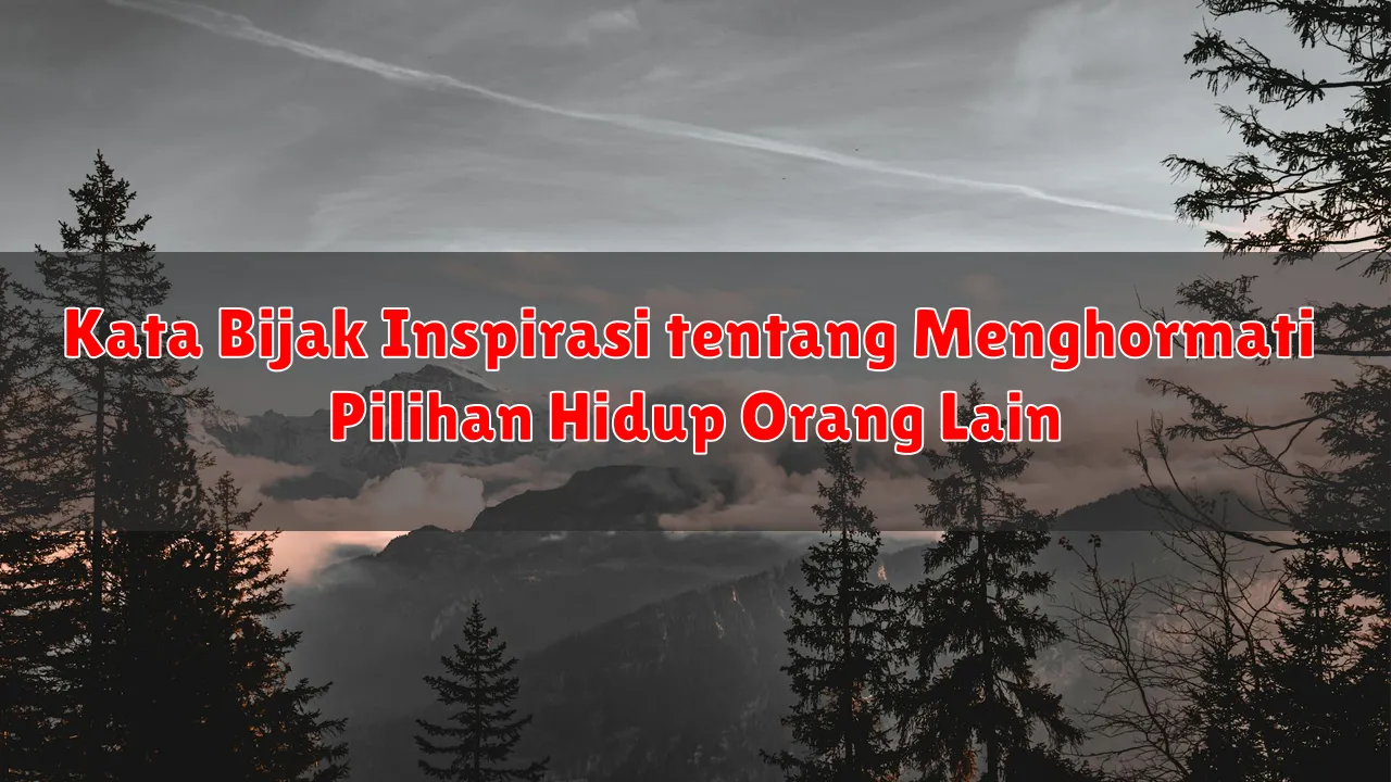 Kata Bijak Inspirasi tentang Menghormati Pilihan Hidup Orang Lain
