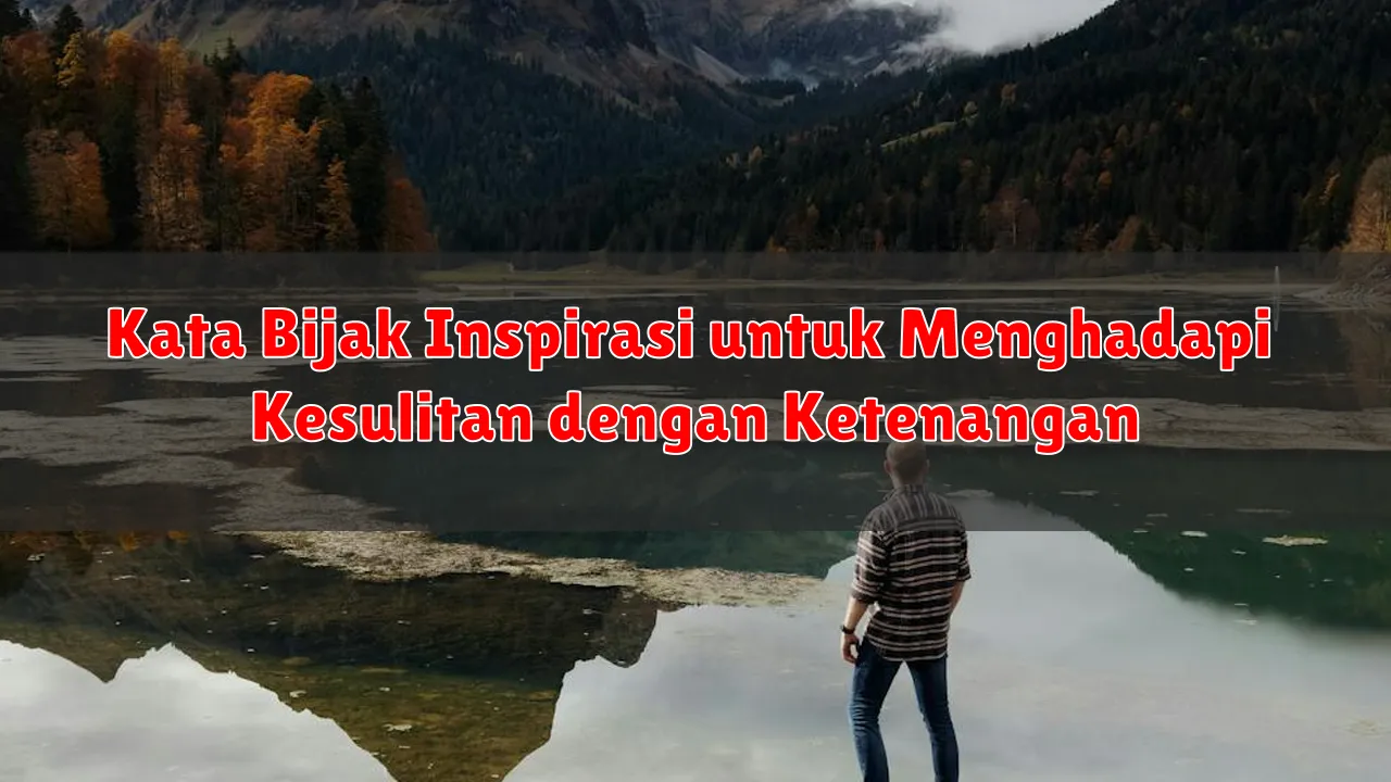 Kata Bijak Inspirasi untuk Menghadapi Kesulitan dengan Ketenangan