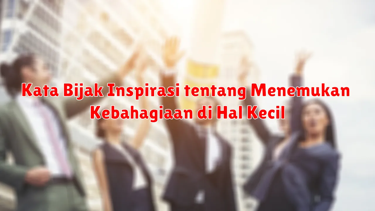 Kata Bijak Inspirasi tentang Menemukan Kebahagiaan di Hal Kecil