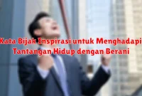Kata Bijak Inspirasi untuk Menghadapi Tantangan Hidup dengan Berani