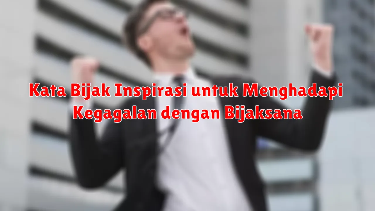 Kata Bijak Inspirasi untuk Menghadapi Kegagalan dengan Bijaksana