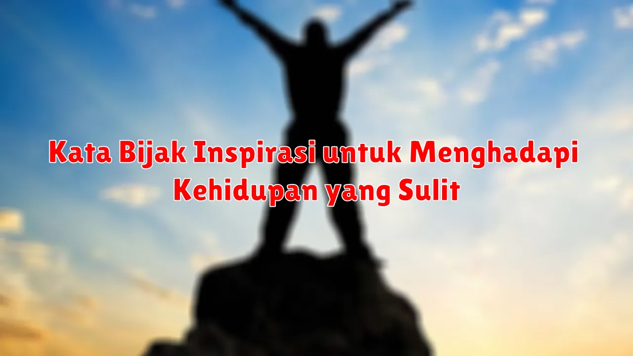 Kata Bijak Inspirasi untuk Menghadapi Kehidupan yang Sulit