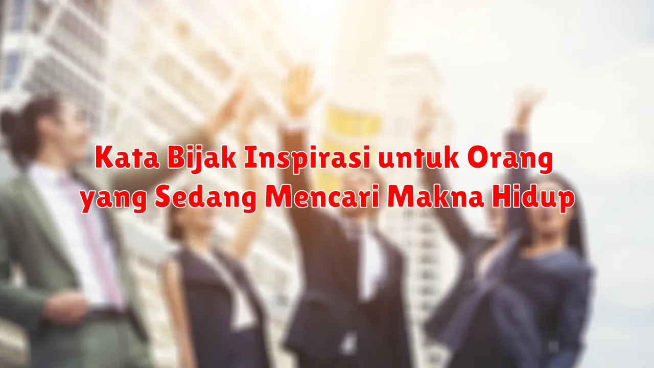 Kata Bijak Inspirasi untuk Orang yang Sedang Mencari Makna Hidup