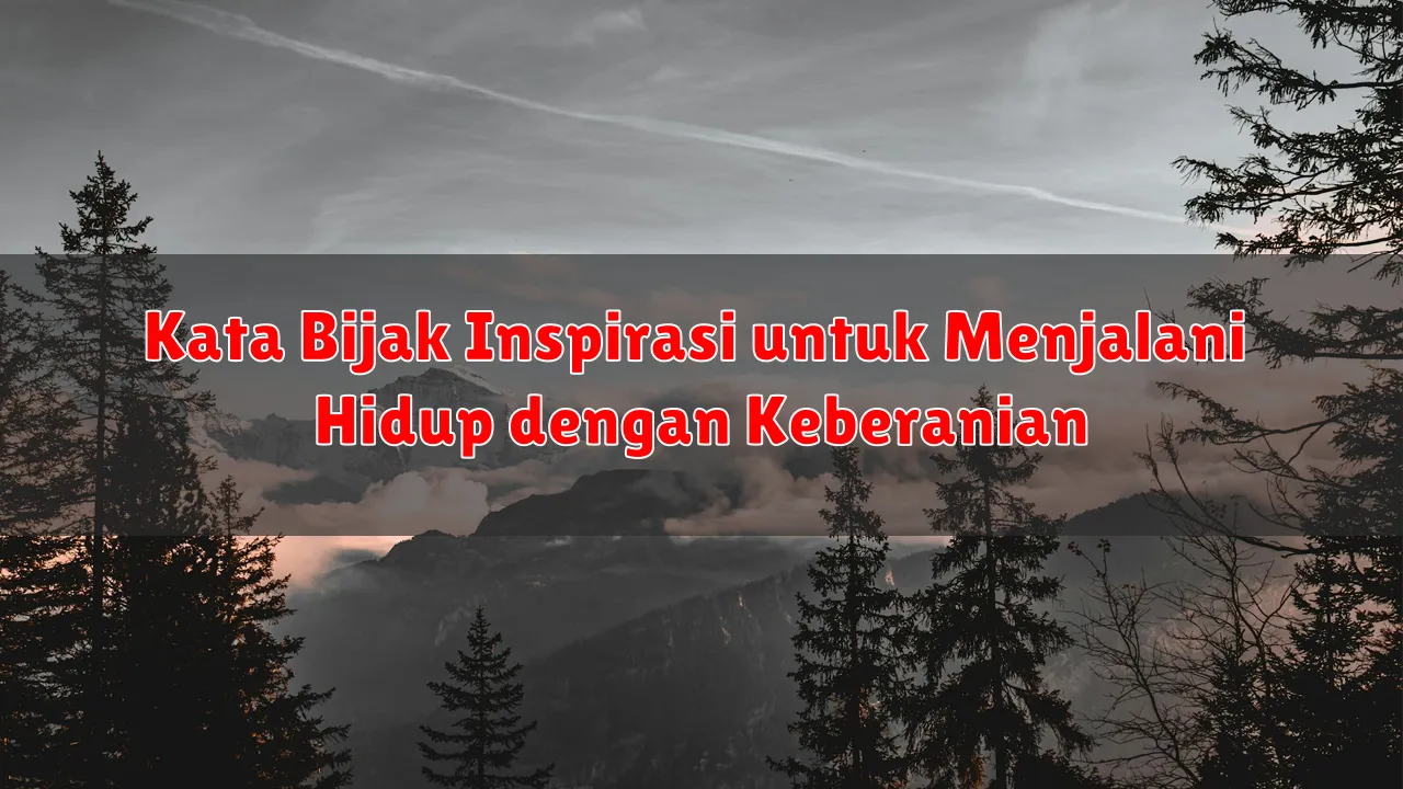 Kata Bijak Inspirasi untuk Menjalani Hidup dengan Keberanian