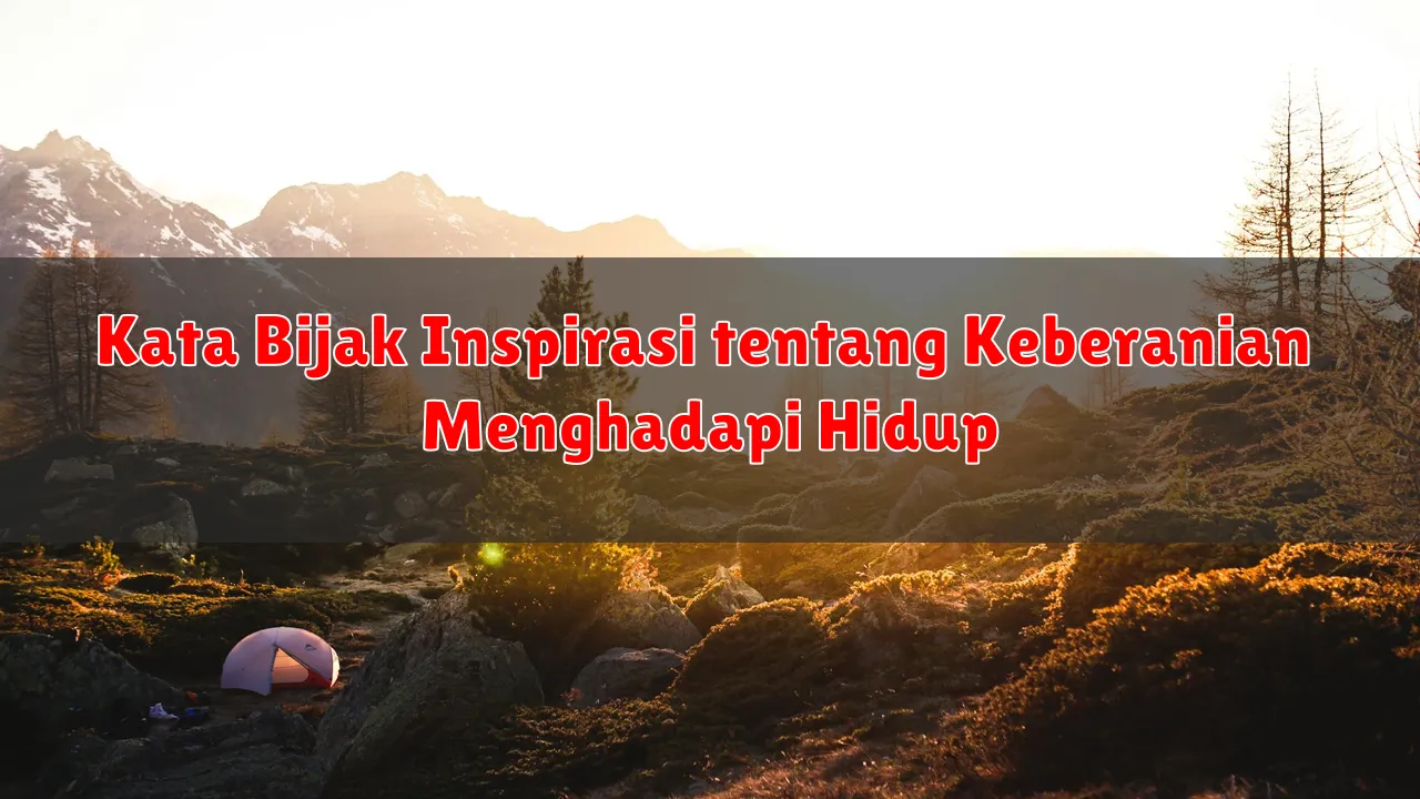 Kata Bijak Inspirasi tentang Keberanian Menghadapi Hidup