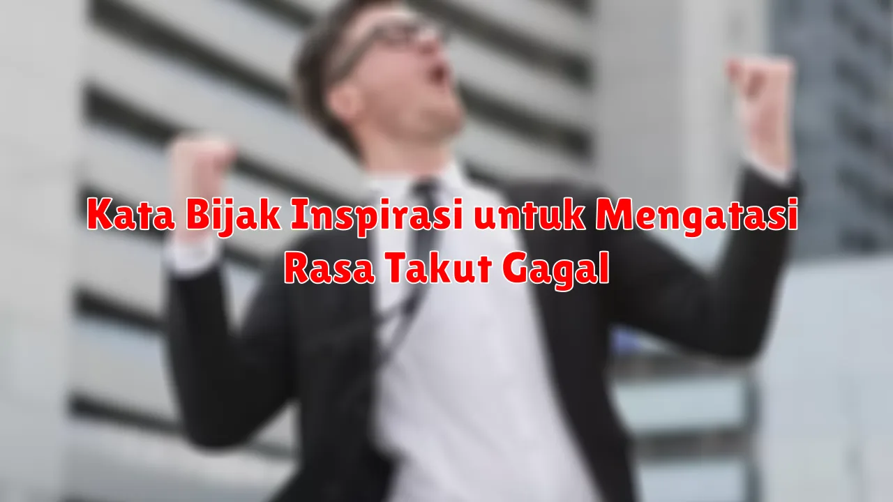 Kata Bijak Inspirasi untuk Mengatasi Rasa Takut Gagal