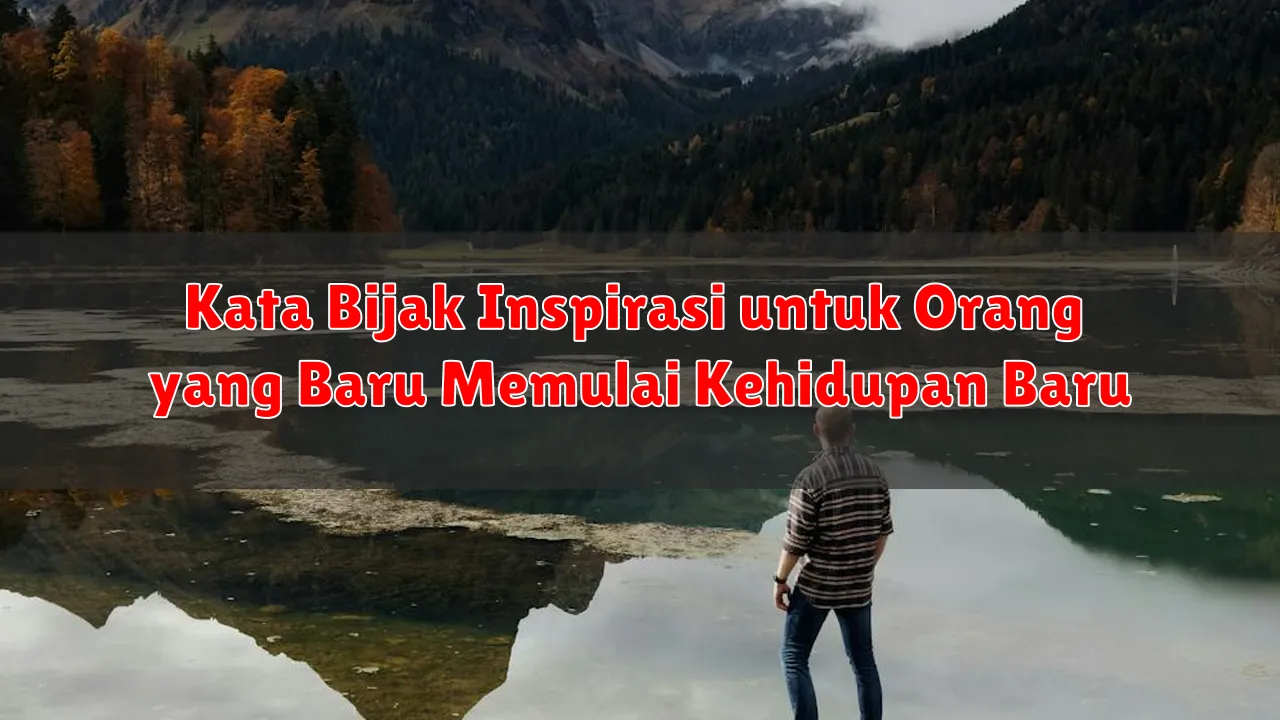 Kata Bijak Inspirasi untuk Orang yang Baru Memulai Kehidupan Baru