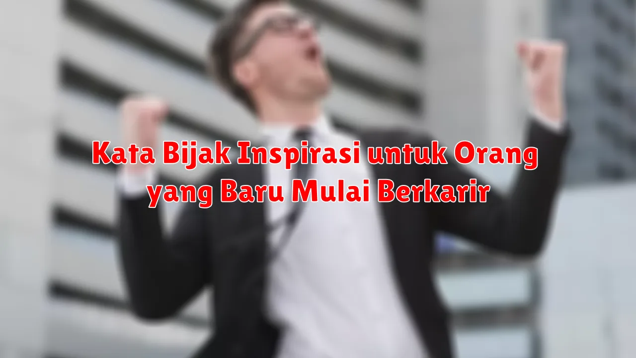 Kata Bijak Inspirasi untuk Orang yang Baru Mulai Berkarir