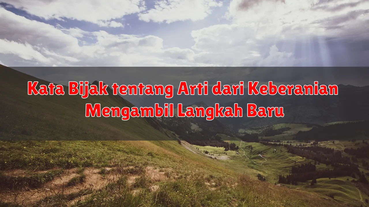 Kata Bijak tentang Arti dari Keberanian Mengambil Langkah Baru