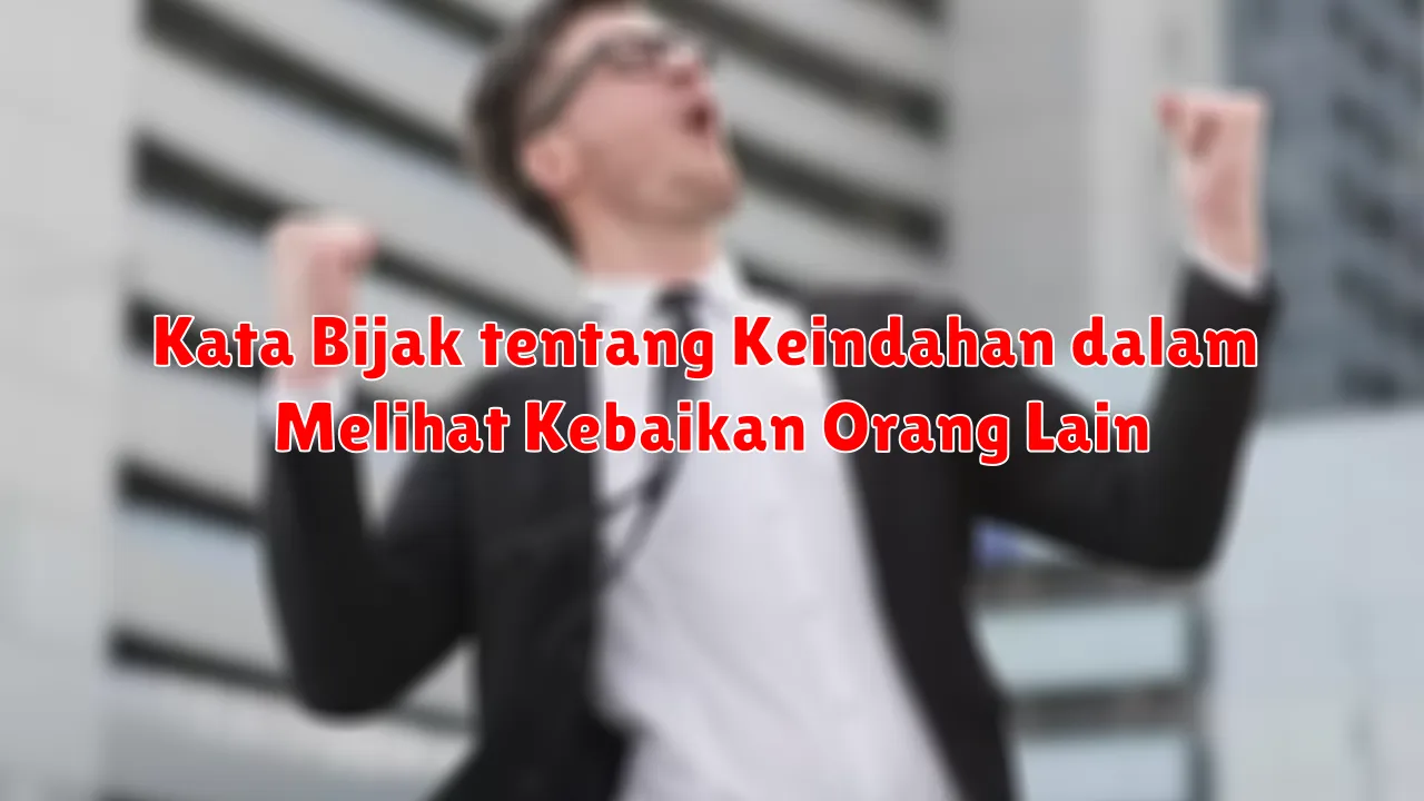Kata Bijak tentang Keindahan dalam Melihat Kebaikan Orang Lain