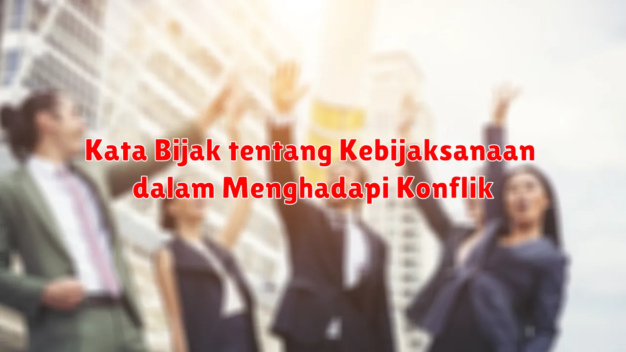 Kata Bijak tentang Kebijaksanaan dalam Menghadapi Konflik