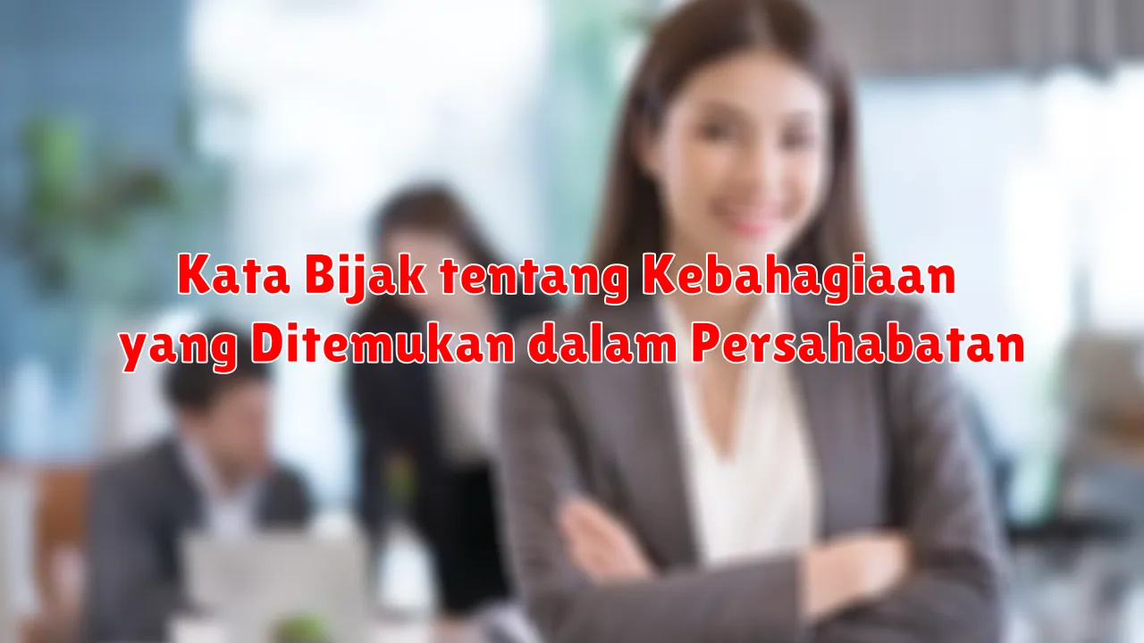 Kata Bijak tentang Kebahagiaan yang Ditemukan dalam Persahabatan