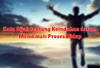 Kata Bijak tentang Keindahan dalam Menikmati Proses Hidup Kata Bijak tentang Keindahan dalam Menikmati Proses Hidup