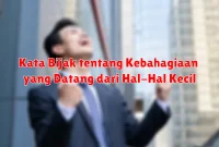 Kata Bijak tentang Kebahagiaan yang Datang dari Hal-Hal Kecil Kata Bijak tentang Kebahagiaan yang Datang dari Hal-Hal Kecil