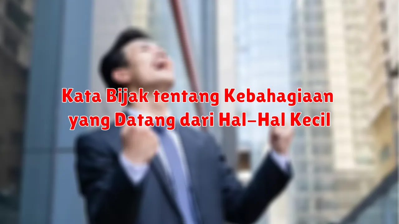 Kata Bijak tentang Kebahagiaan yang Datang dari Hal-Hal Kecil