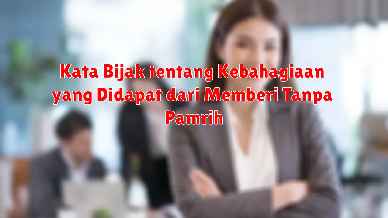 Kata Bijak tentang Kebahagiaan yang Didapat dari Memberi Tanpa Pamrih