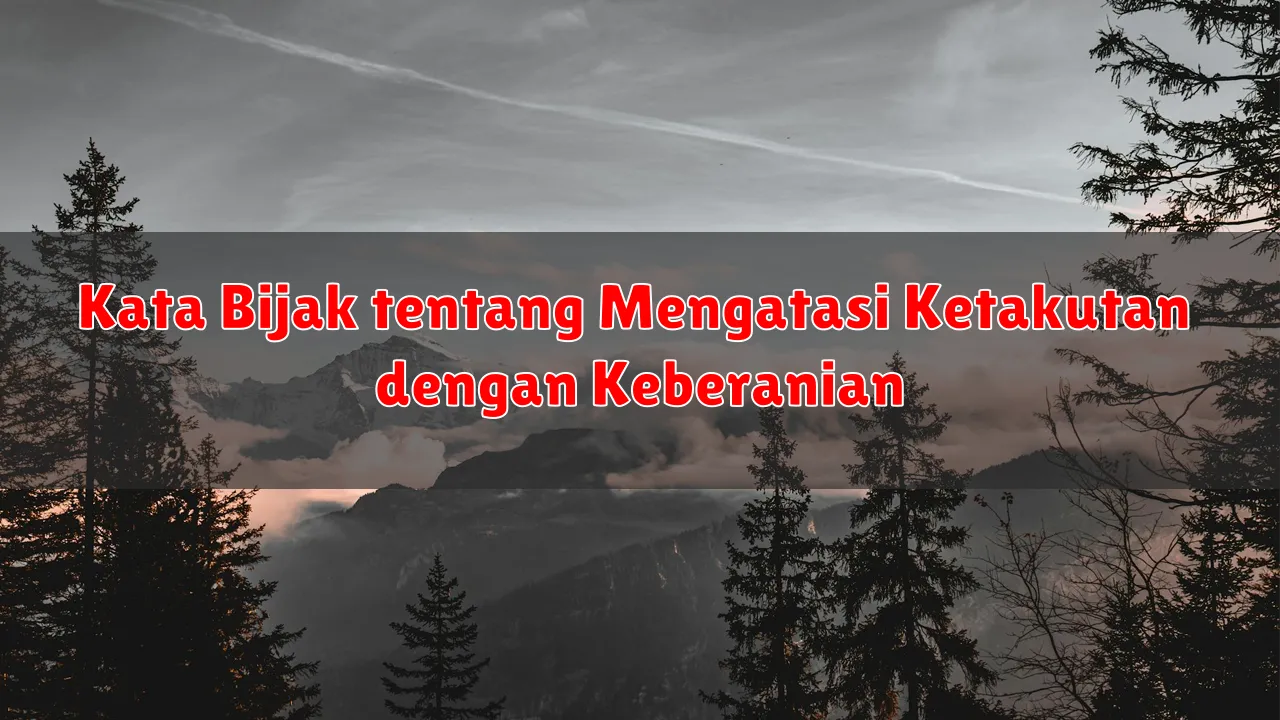 Kata Bijak tentang Mengatasi Ketakutan dengan Keberanian