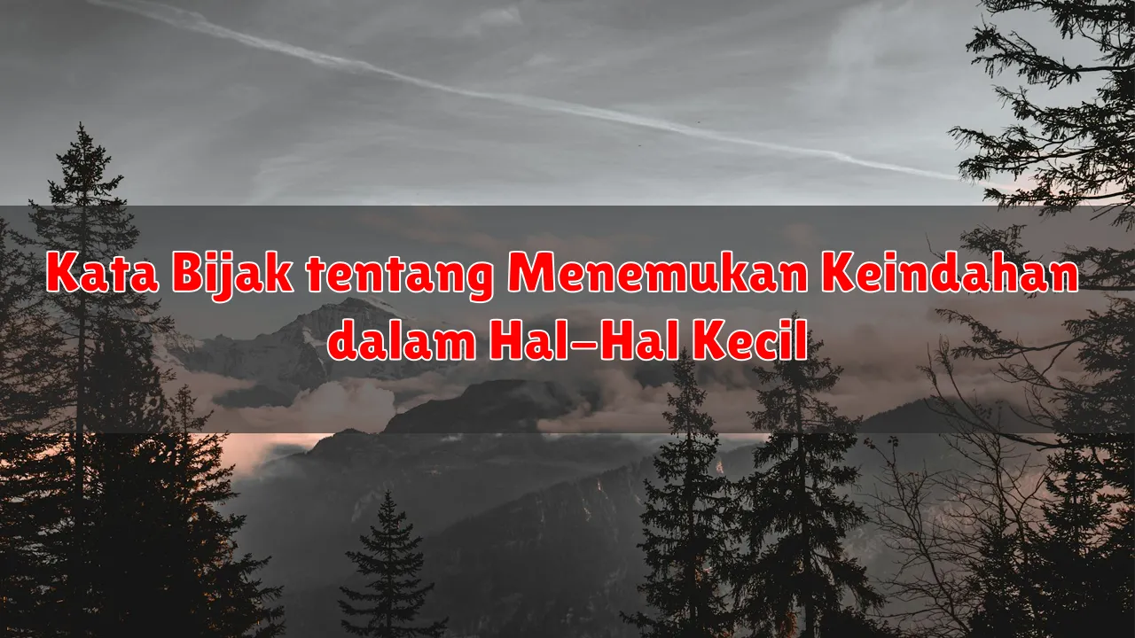 Kata Bijak tentang Menemukan Keindahan dalam Hal-Hal Kecil