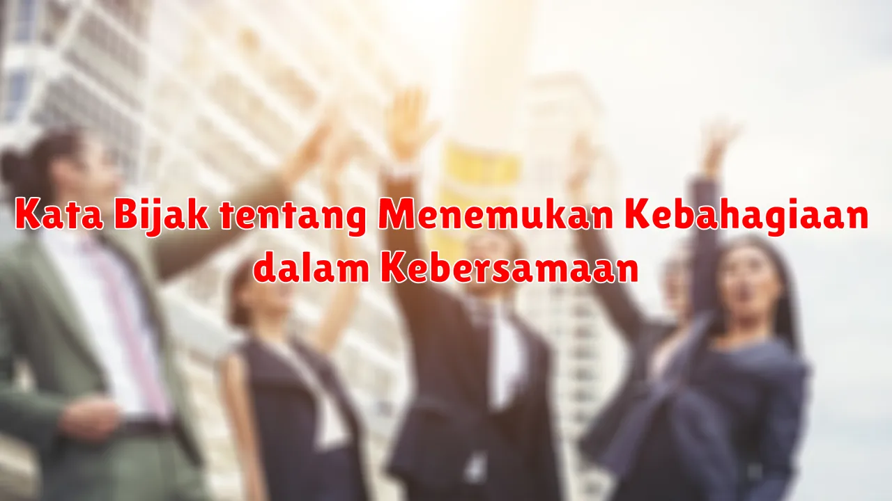 Kata Bijak tentang Menemukan Kebahagiaan dalam Kebersamaan