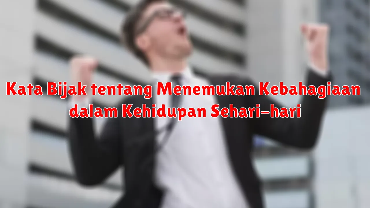 Kata Bijak tentang Menemukan Kebahagiaan dalam Kehidupan Sehari-hari