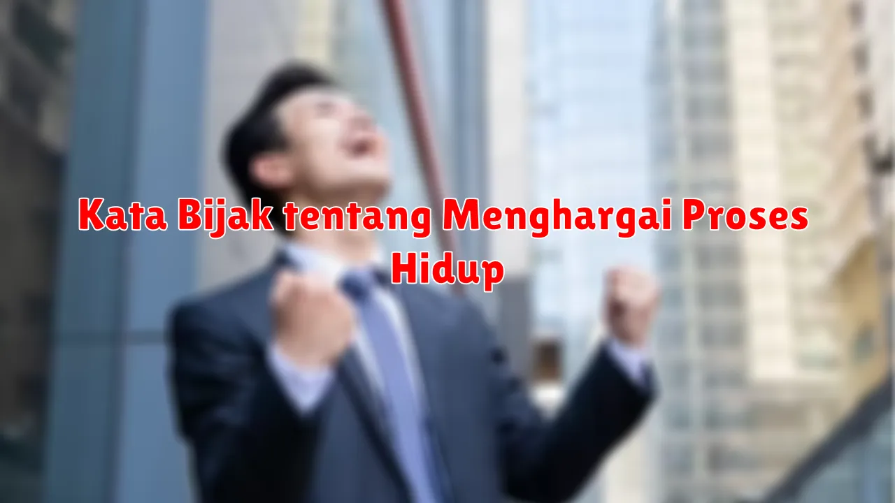 Kata Bijak tentang Menghargai Proses Hidup