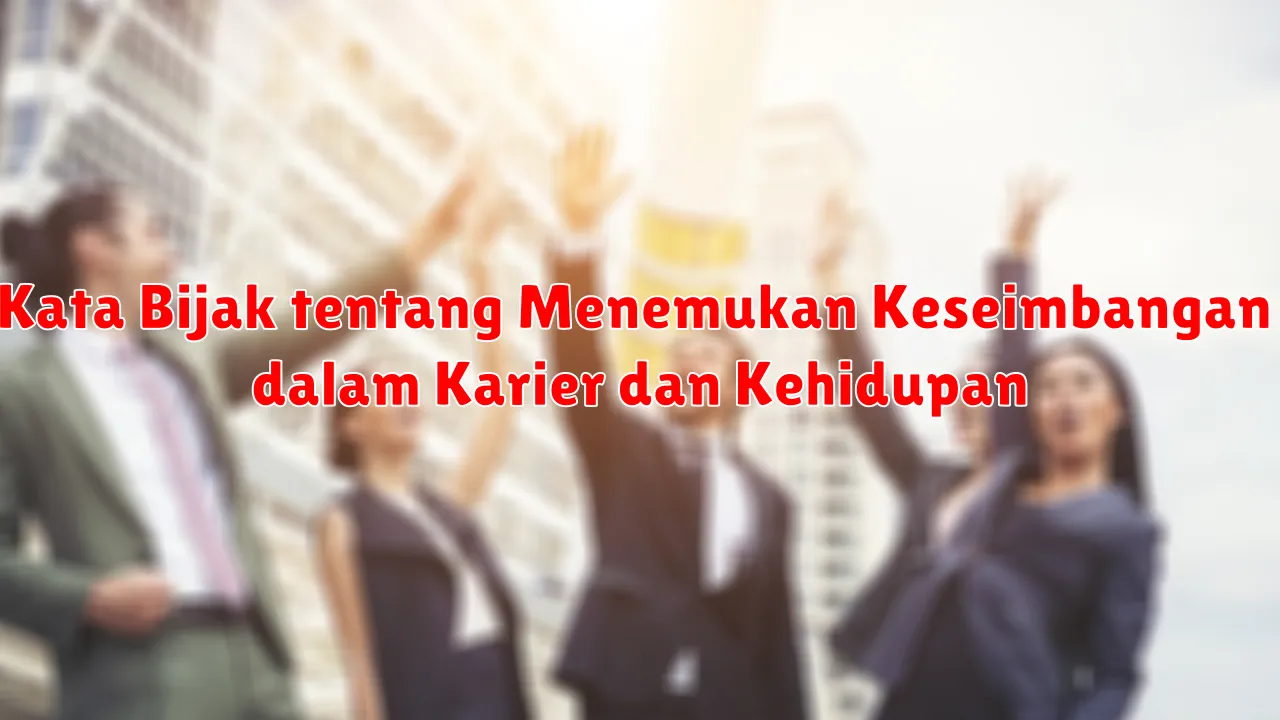 Kata Bijak tentang Menemukan Keseimbangan dalam Karier dan Kehidupan
