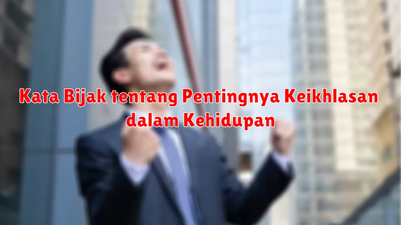 Kata Bijak tentang Pentingnya Keikhlasan dalam Kehidupan