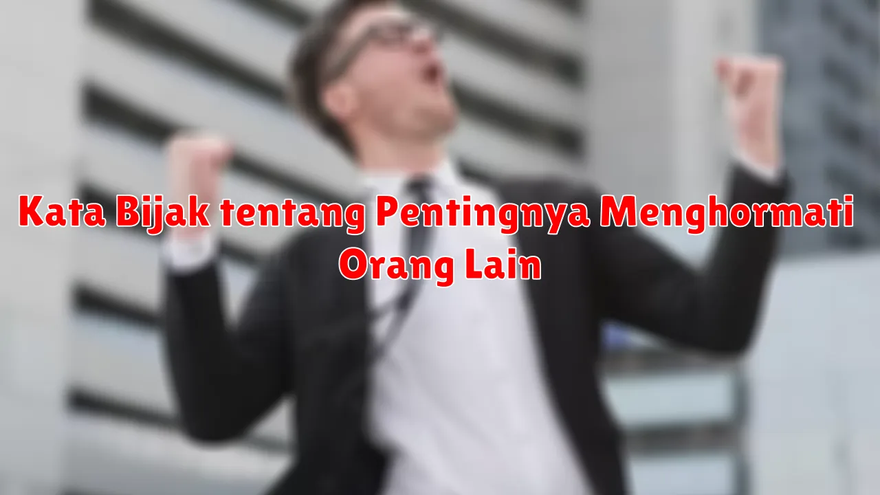 Kata Bijak tentang Pentingnya Menghormati Orang Lain