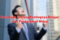 Kata Bijak tentang Pentingnya Belajar dari Pengalaman Hidup Kata Bijak tentang Pentingnya Belajar dari Pengalaman Hidup