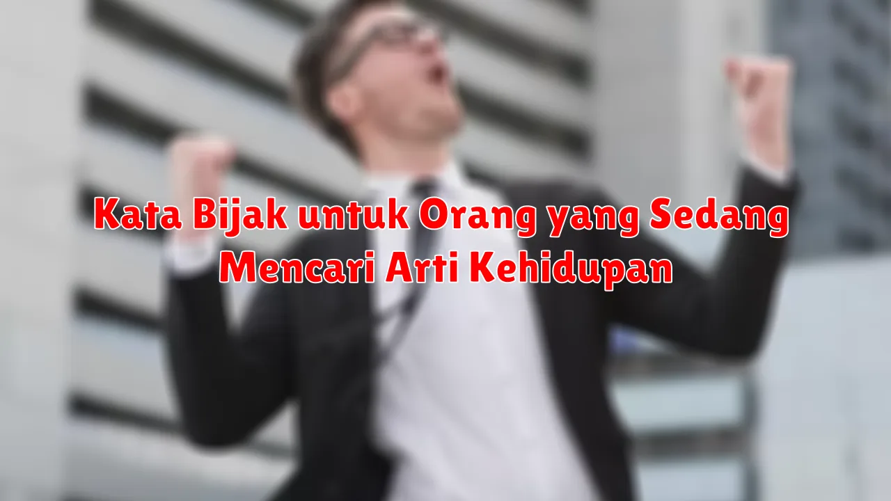 Kata Bijak untuk Orang yang Sedang Mencari Arti Kehidupan