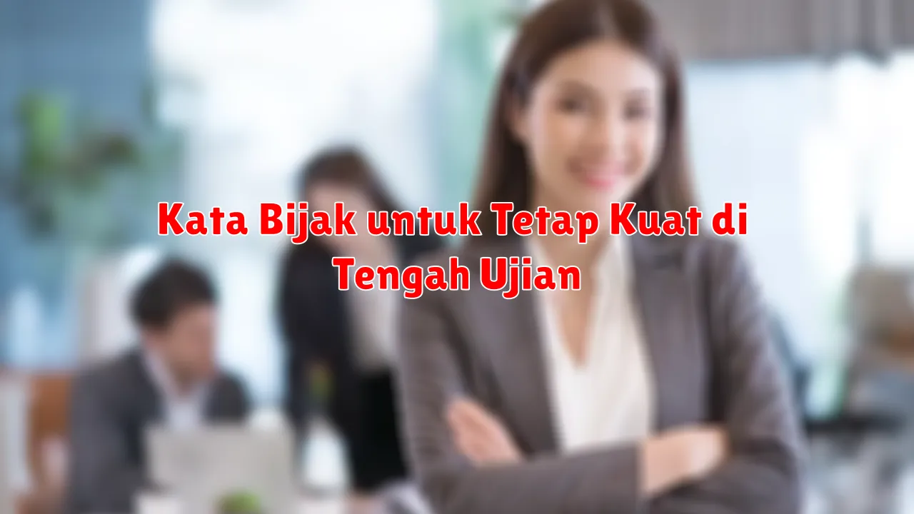 Kata Bijak untuk Tetap Kuat di Tengah Ujian