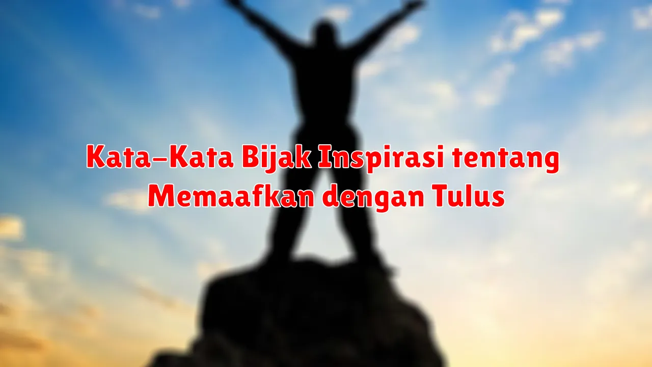 Kata-Kata Bijak Inspirasi tentang Memaafkan dengan Tulus