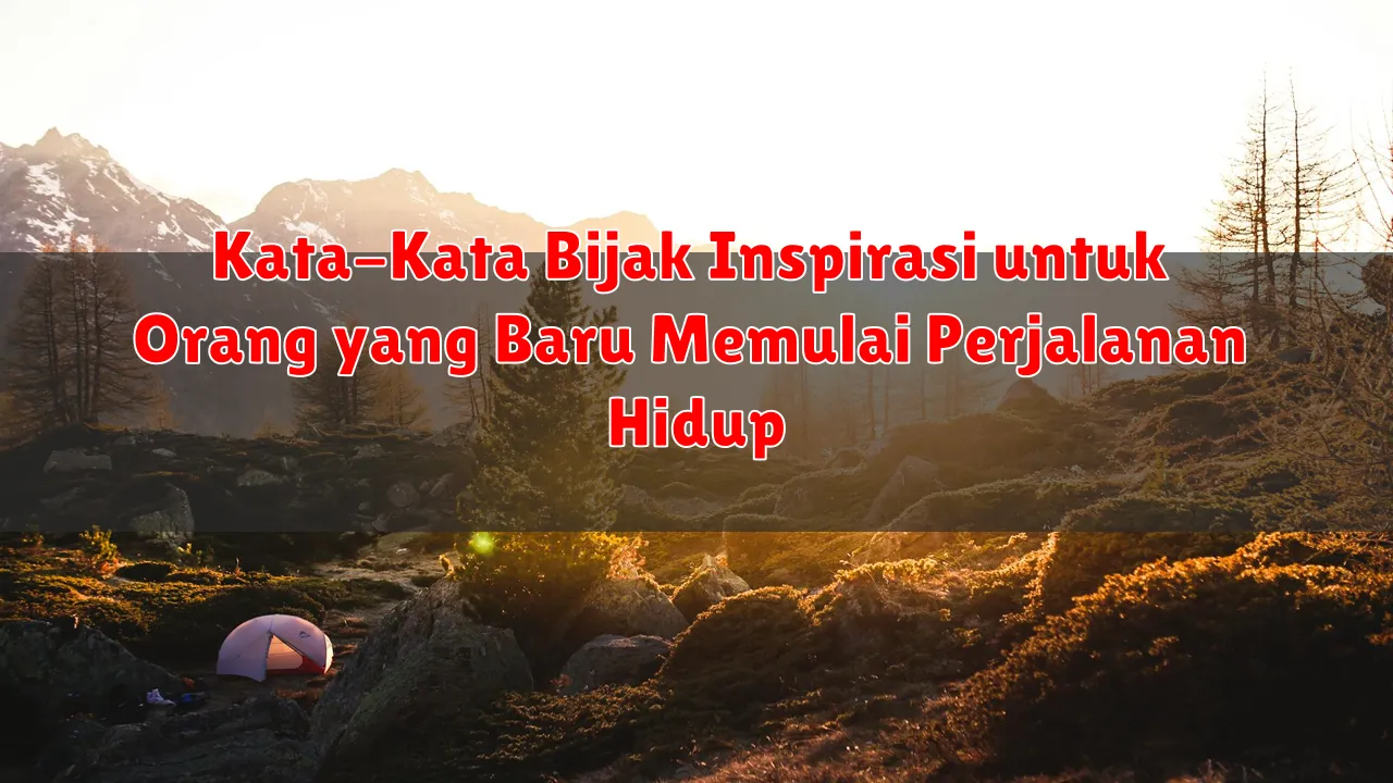 Kata-Kata Bijak Inspirasi untuk Orang yang Baru Memulai Perjalanan Hidup