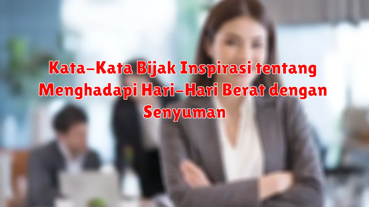 Kata-Kata Bijak Inspirasi tentang Menghadapi Hari-Hari Berat dengan Senyuman