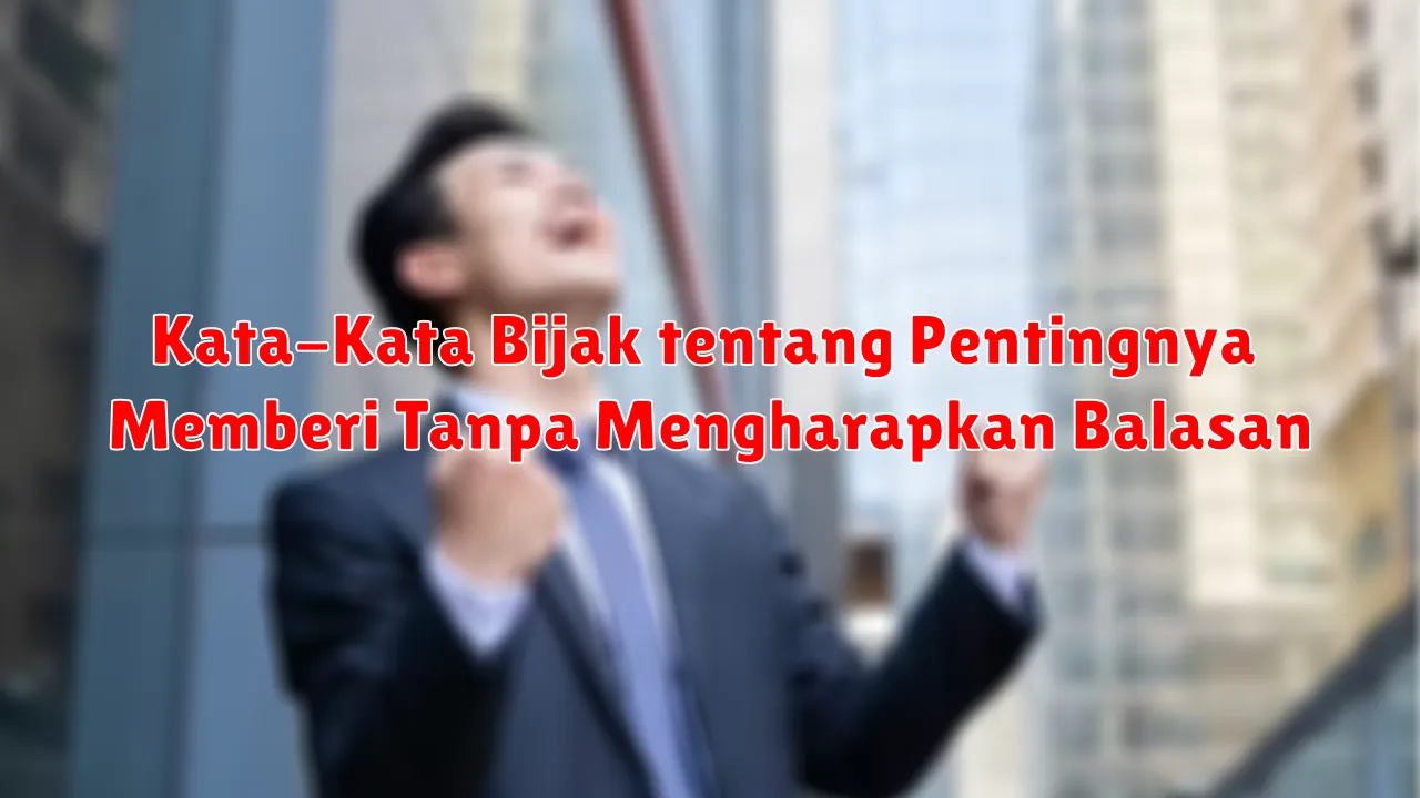 Kata-Kata Bijak tentang Pentingnya Memberi Tanpa Mengharapkan Balasan