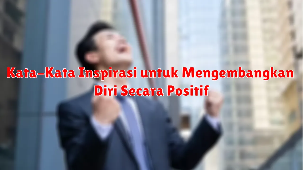 Kata-Kata Inspirasi untuk Mengembangkan Diri Secara Positif