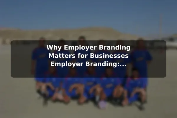 Why Employer Branding Matters for Businesses Employer Branding: Meaning, Benefits, and Examples