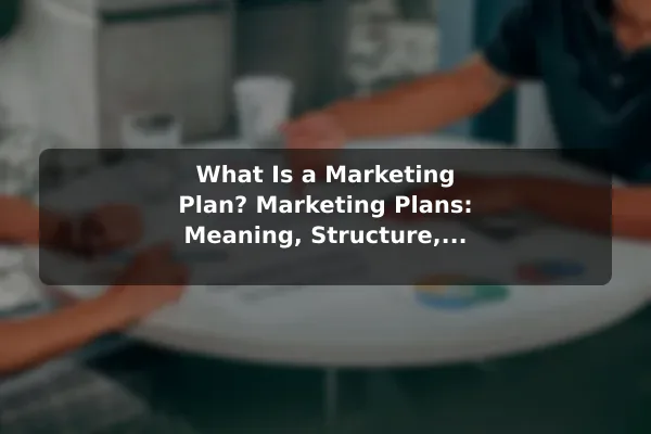What Is a Marketing Plan? Marketing Plans: Meaning, Structure, and Examples