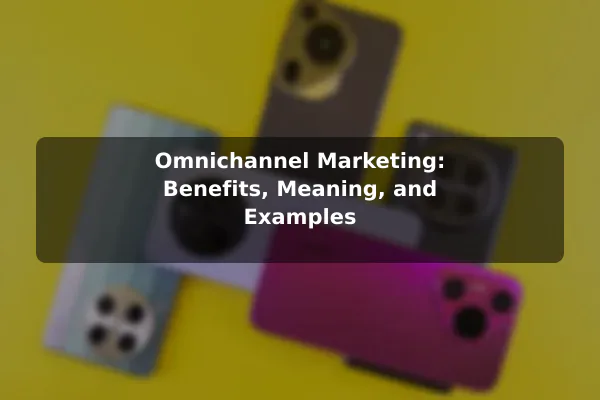 Omnichannel Marketing: Benefits, Meaning, and Examples