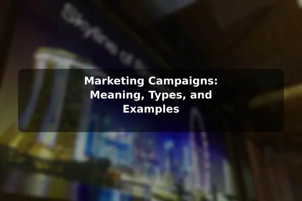 Marketing Campaigns: Meaning, Types, and Examples
