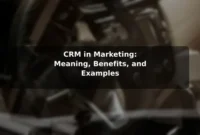 CRM in Marketing: Meaning, Benefits, and Examples