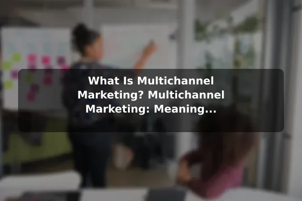 What Is Multichannel Marketing? Multichannel Marketing: Meaning and Key Differences