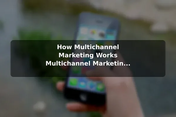 How Multichannel Marketing Works Multichannel Marketing: Meaning and Key Differences