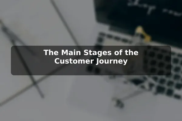 The Main Stages of the Customer Journey