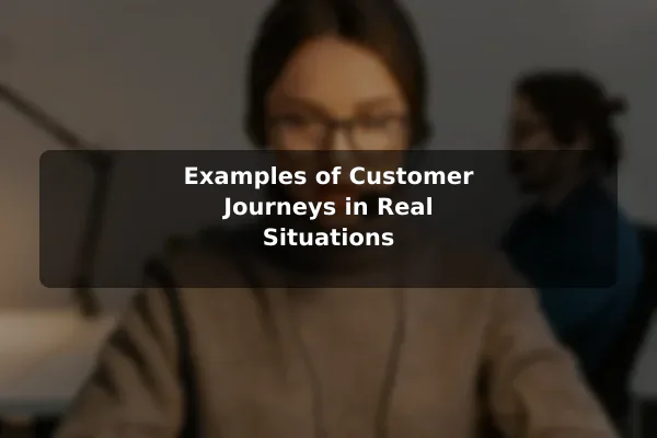 Examples of Customer Journeys in Real Situations