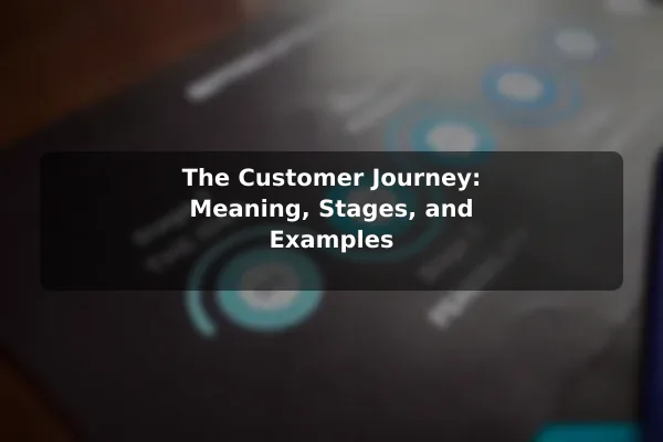 The Customer Journey: Meaning, Stages, and Examples