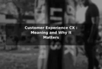 Customer Experience (CX): Meaning and Why It Matters Customer Experience (CX): Meaning and Why It Matters